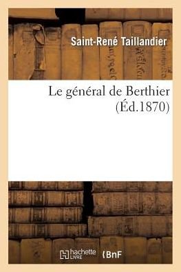 Le Général De Berthier - Saint-rene Taillandier - Böcker - HACHETTE LIVRE-BNF - 9782013406444 - 1 september 2014