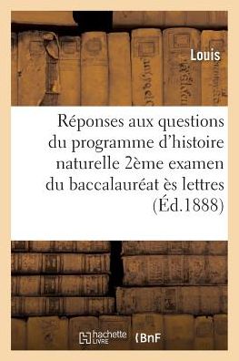 Reponses Aux Questions Du Programme d'Histoire Naturelle Pour Le Second Examen Du Baccalaureat - Louis - Books - Hachette Livre - BNF - 9782019602444 - October 1, 2016