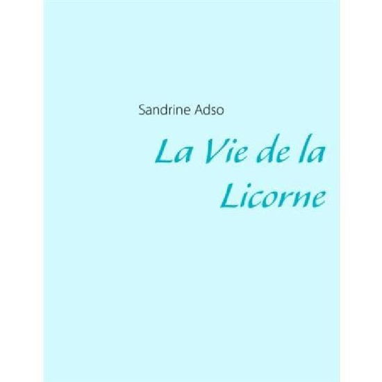 Cover for Sandrine Adso · La Vie De La Licorne (Paperback Book) [French edition] (2014)