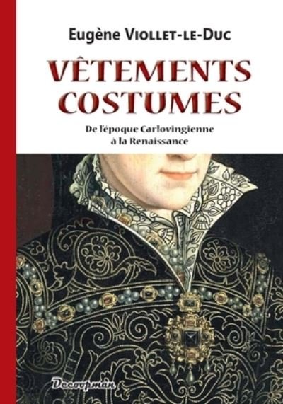 Vetements et costumes - Eugene Viollet-Le-Duc - Books - Editions Decoopman - 9782369651444 - October 20, 2021