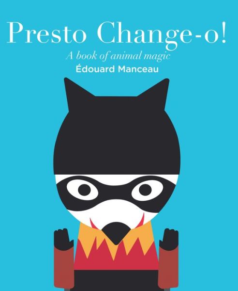 Cover for Edouard Manceau · Presto Change-o! (Hardcover Book) (2014)