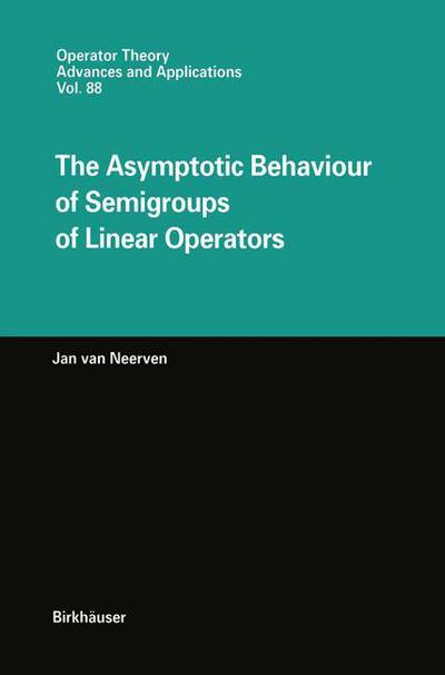 Cover for Jan van Neerven · The Asymptotic Behaviour of Semigroups of Linear Operators - Operator Theory: Advances and Applications (Paperback Book) [Softcover reprint of the original 1st ed. 1996 edition] (2011)