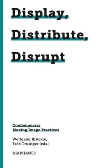 Wolfgang Bruckle · Display, Distribute, Disrupt – Contemporary Moving Image Practices (Paperback Bog) (2024)