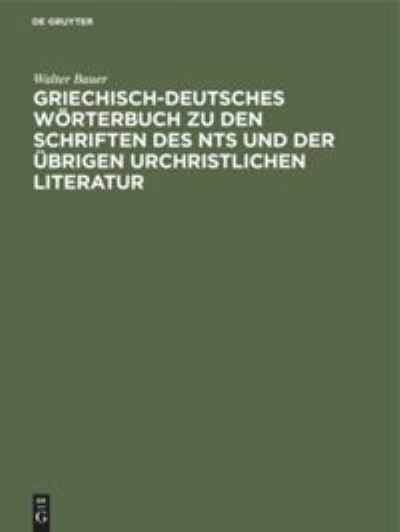 Griechisch-Deutsches Woerterbuch zu den Schriften des NTs und der ubrigen urchristlichen Literatur - Walter Bauer - Książki - de Gruyter - 9783111105444 - 1 kwietnia 1971