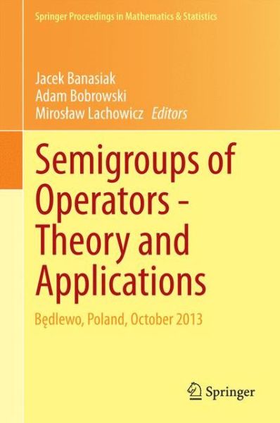 Cover for Jacek Banasiak · Semigroups of Operators -Theory and Applications: Bedlewo, Poland, October 2013 - Springer Proceedings in Mathematics &amp; Statistics (Hardcover Book) [2015 edition] (2014)