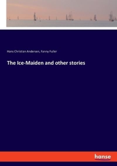 The Ice-Maiden and other stories - Hans Christian Andersen - Livres - Hansebooks - 9783348071444 - 24 janvier 2022