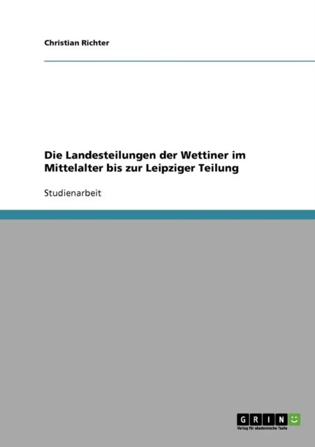 Cover for Christian Richter · Die Landesteilungen der Wettiner im Mittelalter bis zur Leipziger Teilung (Paperback Book) [German edition] (2007)