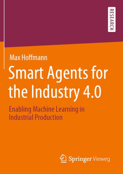 Cover for Max Hoffmann · Smart Agents for the Industry 4.0: Enabling Machine Learning in Industrial Production (Paperback Book) [2019 edition] (2020)