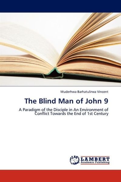 Cover for Muderhwa Barhatulirwa Vincent · The Blind Man of John 9: a Paradigm of the Disciple in an Environment of Conflict Towards the End of 1st Century (Paperback Book) (2012)