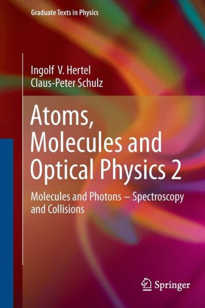 Cover for Ingolf V. Hertel · Atoms, Molecules and Optical Physics 2: Molecules and Photons - Spectroscopy and Collisions - Graduate Texts in Physics (Paperback Book) [Softcover reprint of the original 1st ed. 2015 edition] (2016)