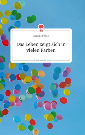 Cover for Christine Büttner · Das Leben zeigt sich in vielen Farben. Life is a Story - story.one (Hardcover Book) (2021)