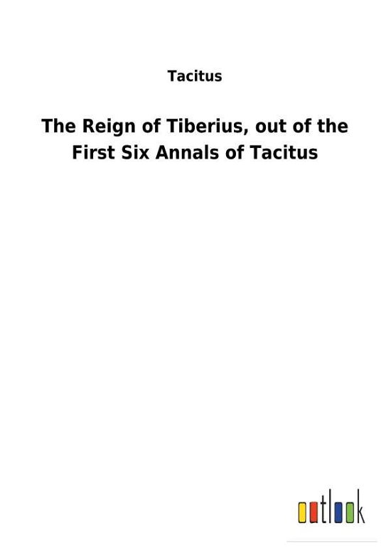 The Reign of Tiberius, out of t - Tacitus - Books -  - 9783732625444 - January 28, 2018
