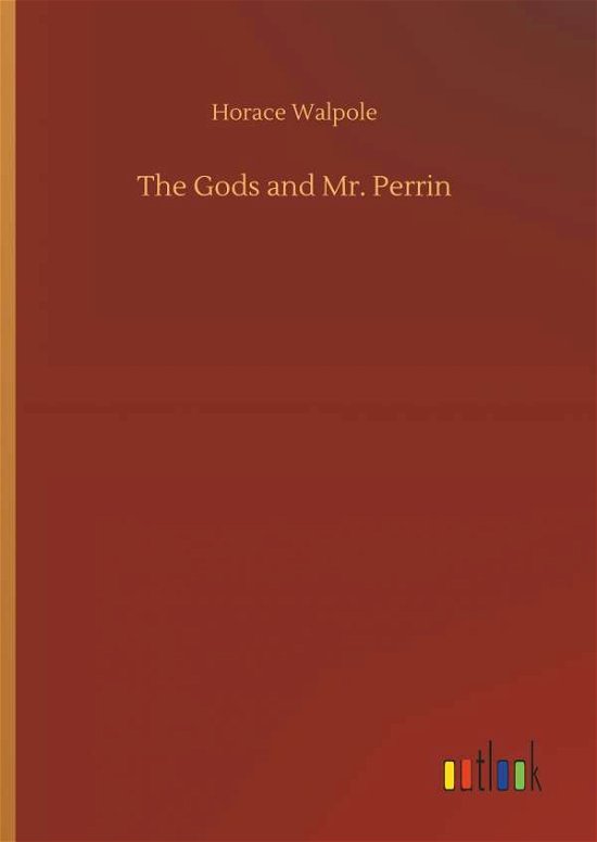 The Gods and Mr. Perrin - Horace Walpole - Bøger - Outlook Verlag - 9783732641444 - 5. april 2018