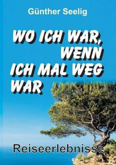 Cover for Seelig · Wo ich war, wenn ich mal weg war (Book) (2016)
