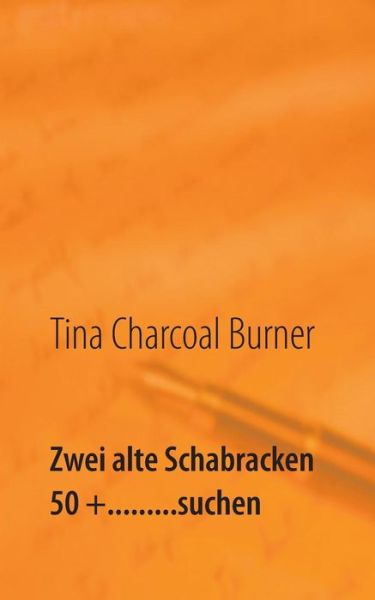 Cover for Tina Charcoal Burner · Zwei Alte Schabracken 50 +.........suchen (Paperback Book) [German edition] (2014)