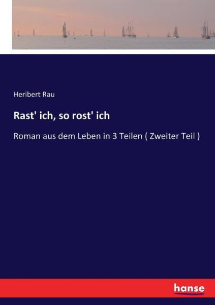 Cover for Heribert Rau · Rast' ich, so rost' ich: Roman aus dem Leben in 3 Teilen ( Zweiter Teil ) (Paperback Book) (2017)