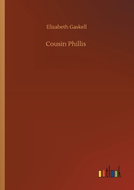 Cousin Phillis - Elizabeth Cleghorn Gaskell - Livres - Outlook Verlag - 9783752300444 - 16 juillet 2020