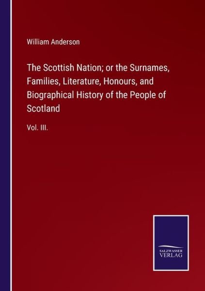 Cover for William Anderson · The Scottish Nation; or the Surnames, Families, Literature, Honours, and Biographical History of the People of Scotland (Paperback Book) (2021)