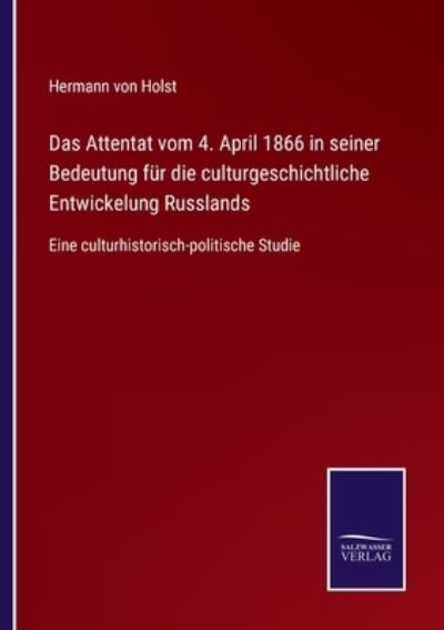 Cover for Hermann Von Holst · Das Attentat vom 4. April 1866 in seiner Bedeutung fur die culturgeschichtliche Entwickelung Russlands (Pocketbok) (2021)