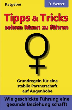 Cover for D. Werner · Tipps und Tricks seinen Mann zu führen: Wie geschickte Führung eine gesunde Beziehung schafft (Book) (2022)