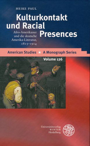 Kulturkontakt Und Racial Presences: Afro-amerikaner Und Die Deutsche Amerika-literatur, 1815-1914 (American Studies: Monographs) (German Edition) - Heike Paul - Books - Universitatsverlag Winter - 9783825350444 - January 8, 2005