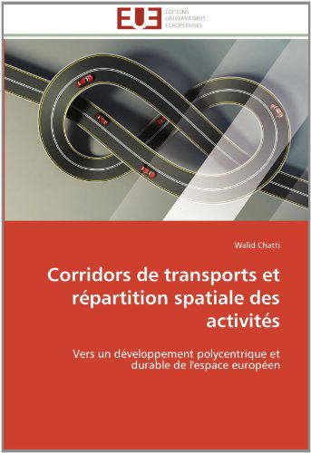 Cover for Walid Chatti · Corridors De Transports et Répartition Spatiale Des Activités: Vers Un Développement Polycentrique et Durable De L'espace Européen (Paperback Bog) [French edition] (2018)