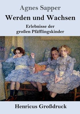 Werden und Wachsen (Grossdruck): Erlebnisse der grossen Pfafflingskinder - Agnes Sapper - Books - Henricus - 9783847846444 - June 12, 2020