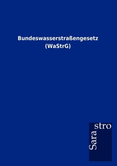 Cover for Sarastro Gmbh · Bundeswasserstraßengesetz (Wastrg) (German Edition) (Paperback Book) [German edition] (2012)