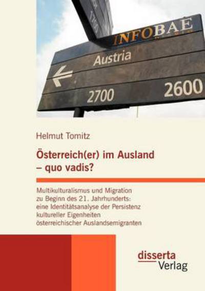 Cover for Helmut Tomitz · Österreich (Er) Im Ausland - Quo Vadis? Multikulturalismus Und Migration Zu Beginn Des 21. Jahrhunderts: Eine Identitätsanalyse Der Persistenz ... Auslandsemigranten (Paperback Book) [German edition] (2010)