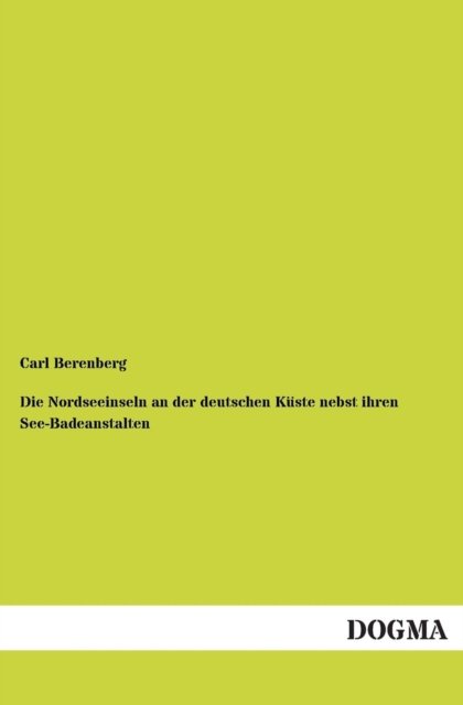 Cover for Carl Berenberg · Die Nordseeinseln an Der Deutschen Kueste Nebst Ihren See-badeanstalten: (1865) (German Edition) (Paperback Bog) [German, 1 edition] (2012)