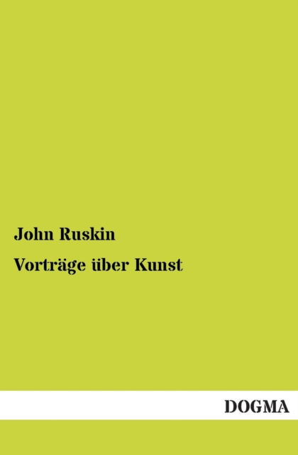 Vortrage Uber Kunst - John Ruskin - Books - DOGMA - 9783955079444 - January 6, 2013