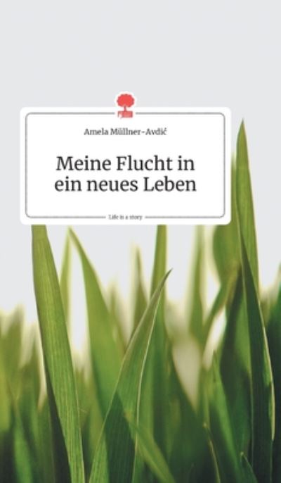 Cover for Amela Mullner-Avdic · Meine Flucht in ein neues Leben. Life is a Story - story.one (Hardcover Book) (2020)