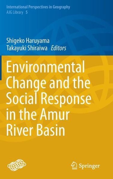 Shigeko Haruyama · Environmental Change and the Social Response in the Amur River Basin - International Perspectives in Geography (Hardcover Book) [2015 edition] (2014)