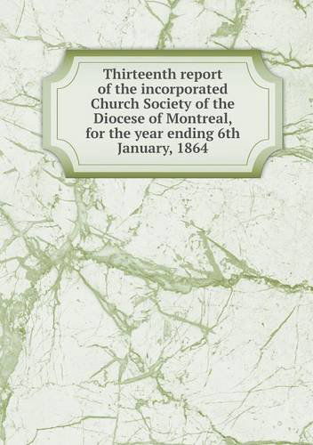 Cover for United Church of England and Ireland · Thirteenth Report of the Incorporated Church Society of the Diocese of Montreal, for the Year Ending 6th January, 1864 (Paperback Book) (2014)