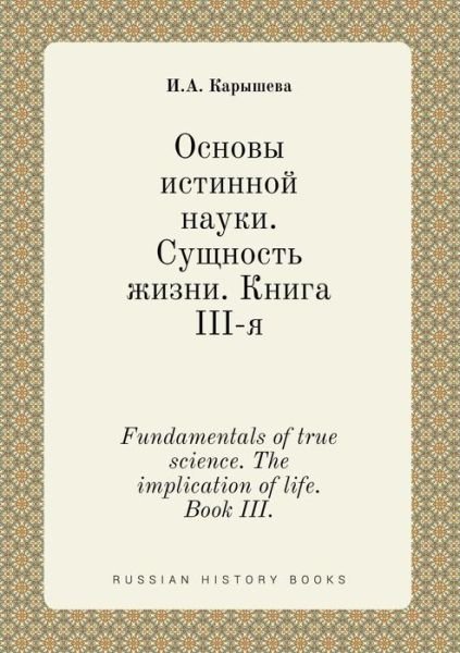 Cover for I a Karysheva · Fundamentals of True Science. the Implication of Life. Book Iii. (Paperback Book) (2015)