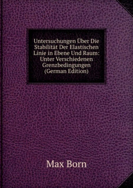 Cover for M. Born · Untersuchungen Uber Die Stabilitat Der Elastischen Linie in Ebene Und Raum: Unter Verschiedenen Grenzbedingungen (Paperback Book) (2011)