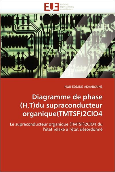 Cover for Nor-eddine Akaaboune · Diagramme De Phase (H,t)du Supraconducteur Organique (Tmtsf)2clo4: Le Supraconducteur Organique (Tmtsf)2clo4 Du L'état Relaxé À L'état Désordonné (Paperback Book) [French edition] (2018)