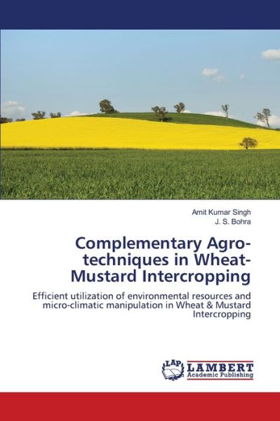 Complementary Agro-techniques in Wheat-Mustard Intercropping - Amit Kumar Singh - Books - LAP Lambert Academic Publishing - 9786203409444 - March 3, 2021