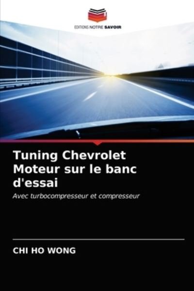 Cover for Chi Ho Wong · Tuning Chevrolet Moteur sur le banc d'essai : Avec turbocompresseur et compresseur (Taschenbuch) (2021)