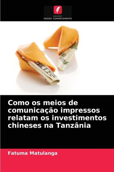 Cover for Fatuma Matulanga · Como os meios de comunicacao impressos relatam os investimentos chineses na Tanzania (Paperback Book) (2021)