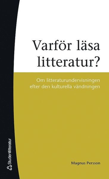Varför läsa litteratur? : om litteraturundervisning efter den kulturelle vändningen - Persson Magnus - Books - Studentlitteratur - 9789144048444 - May 31, 2007