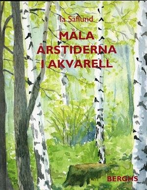 Måla årstiderna i akvarell - Ia Säflund - Libros - Berghs - 9789150214444 - 1 de septiembre de 2001