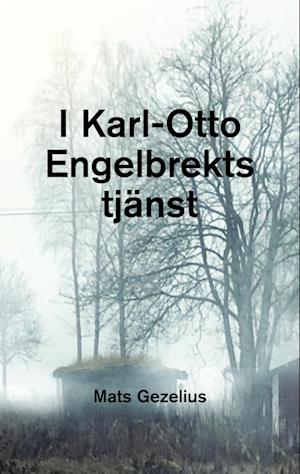 Cover for Mats Gezelius · I Karl-Otto Engelbrekts tjänst (Book) (2024)