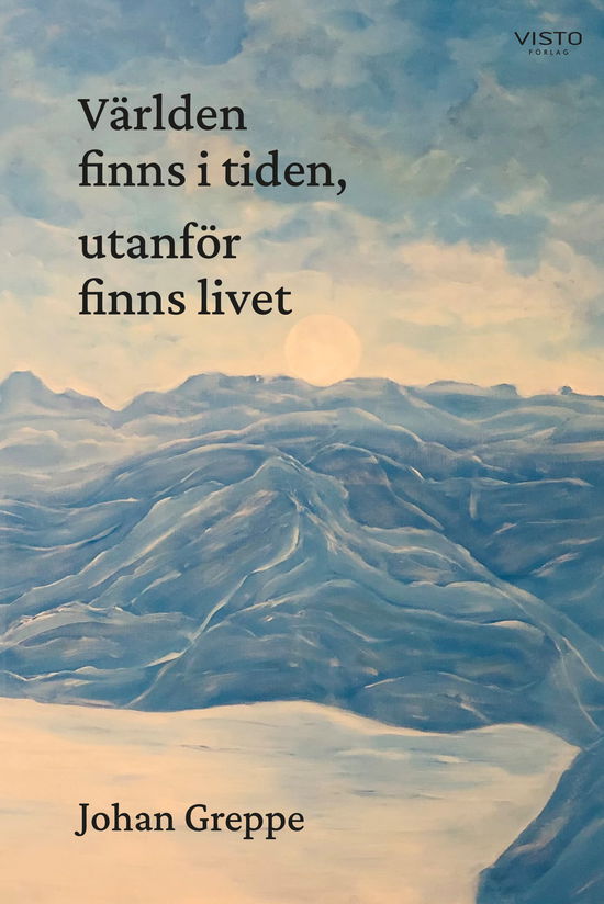 Cover for Johan Greppe · Världen finns i tiden, utanför finns livet (Bound Book) (2023)