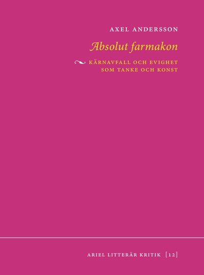 Ariel Litterär Kritik: Absolut farmakon : kärnavfall och evighet som tanke och konst - Axel Andersson - Książki - Ariel Förlag - 9789187605444 - 7 maja 2019