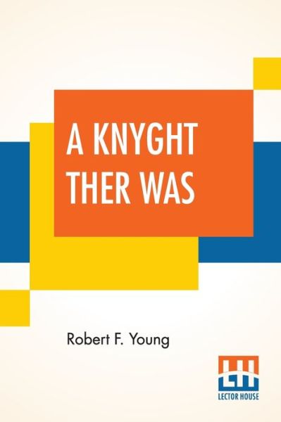 A Knyght Ther Was - Robert F Young - Books - Lector House - 9789353420444 - July 8, 2019