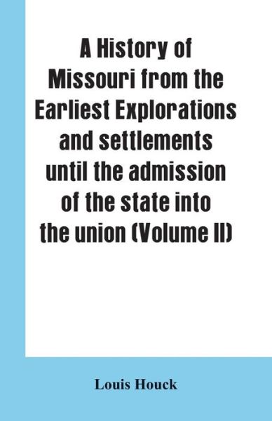 Cover for Louis Houck · A history of Missouri from the earliest explorations and settlements until the admission of the state into the union (Volume II) (Paperback Bog) (2019)