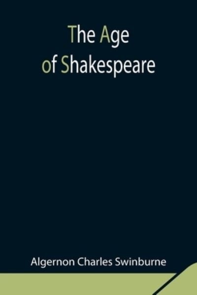 Cover for Algernon Charles Swinburne · The Age of Shakespeare (Paperback Book) (2021)