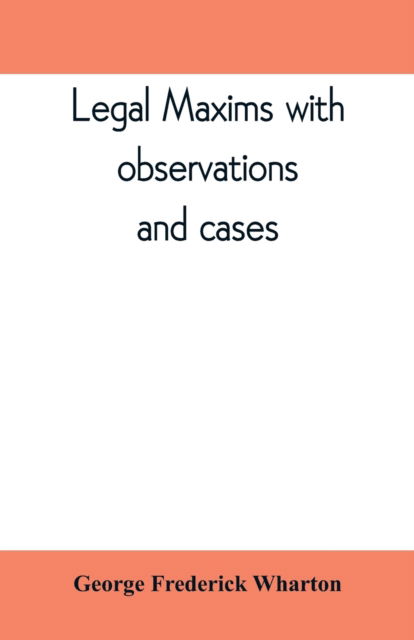 Cover for George Frederick Wharton · Legal maxims with observations and cases (Paperback Book) (2019)