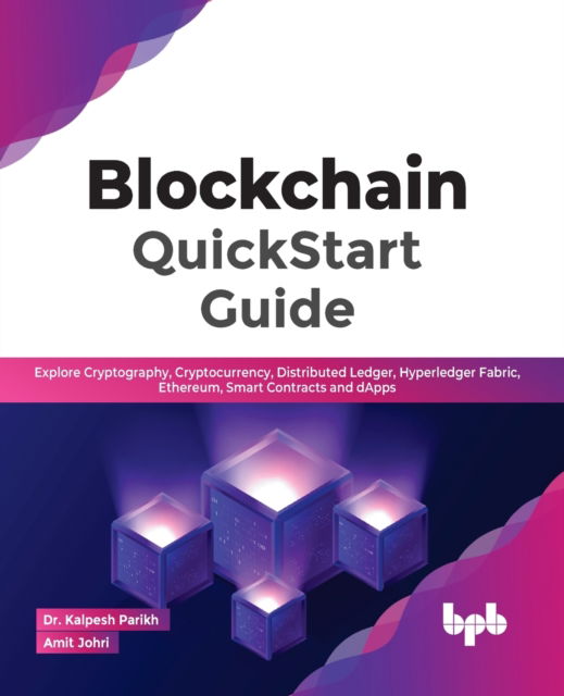 Cover for Dr. Kalpesh Parikh Amit Johri · Blockchain QuickStart Guide: Explore Cryptography, Cryptocurrency, Distributed Ledger, Hyperledger Fabric, Ethereum, Smart Contracts and dApps (Paperback Book) (2022)